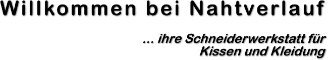 Willkommen bei Nahtverlauf ... ihre Schniederei für Kissen und Kleidung
